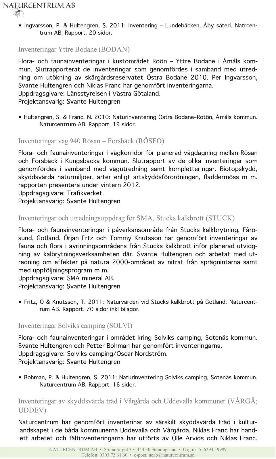 Slutrapporterat de inventeringar som genomfördes i samband med utredning om utökning av skärgårdsreservatet Östra Bodane 2010.