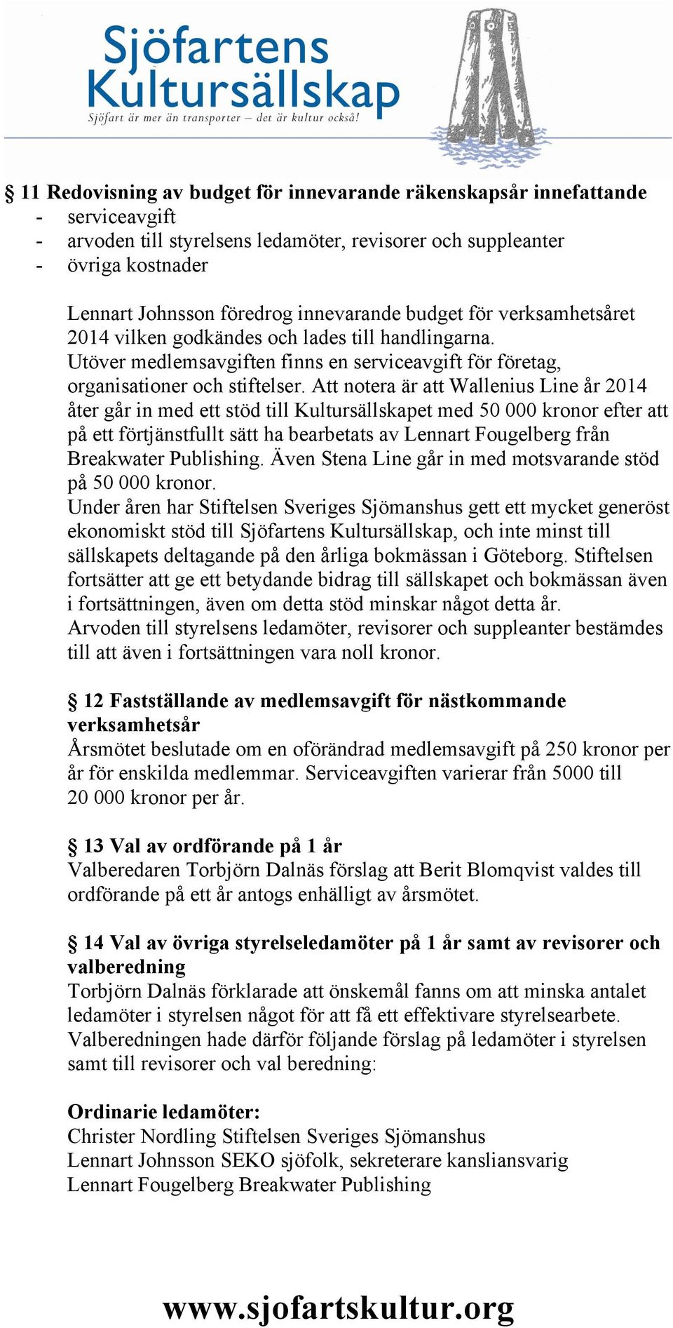 Att notera är att Wallenius Line år 2014 åter går in med ett stöd till Kultursällskapet med 50 000 kronor efter att på ett förtjänstfullt sätt ha bearbetats av Lennart Fougelberg från Breakwater