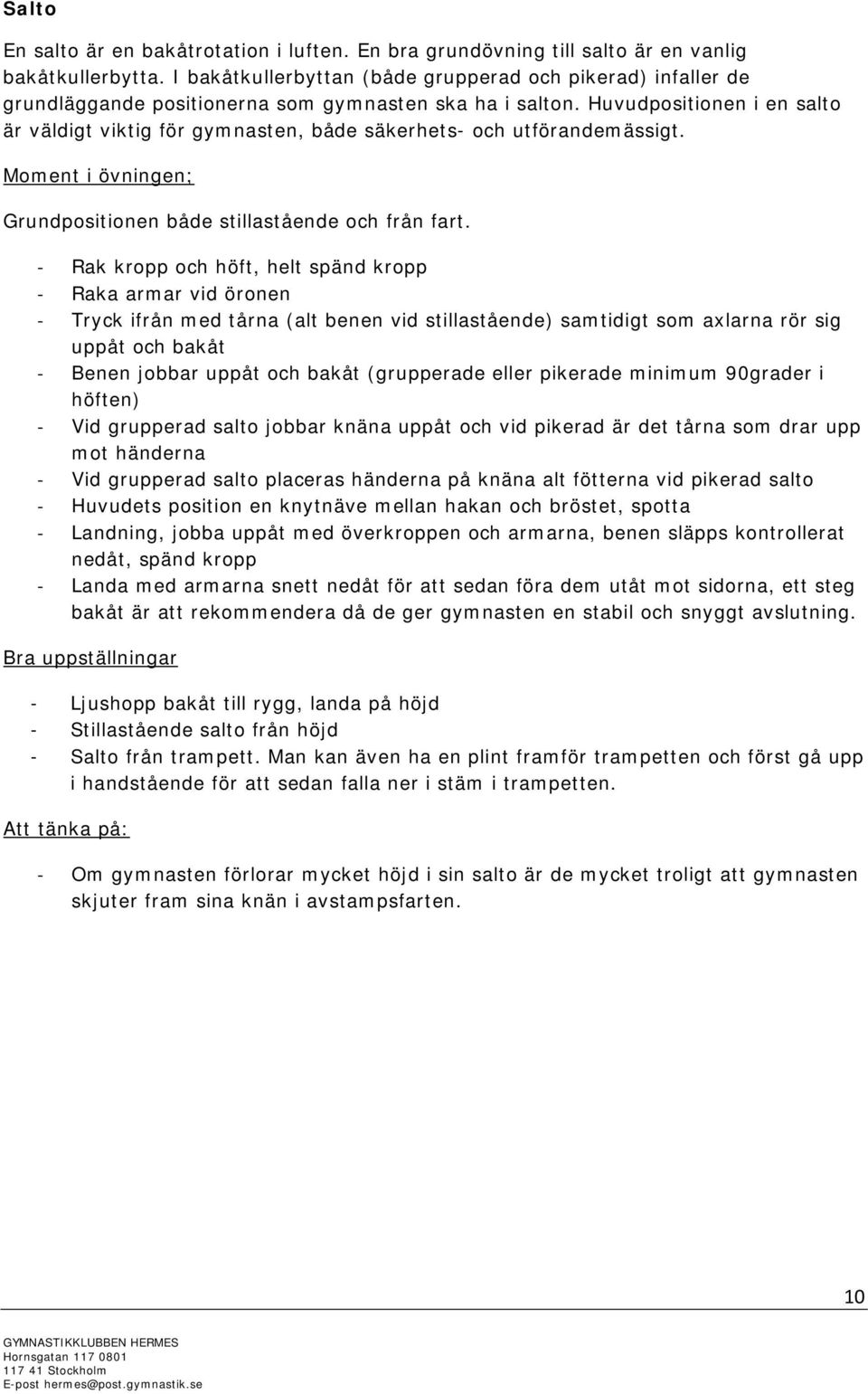 Huvudpositionen i en salto är väldigt viktig för gymnasten, både säkerhets- och utförandemässigt. Moment i övningen; Grundpositionen både stillastående och från fart.