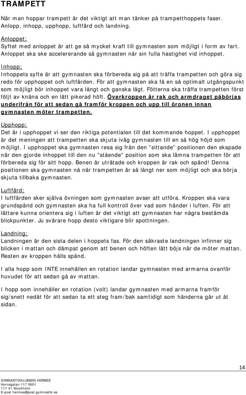 Inhopp; Inhoppets syfte är att gymnasten ska förbereda sig på att träffa trampetten och göra sig redo för upphoppet och luftfärden.