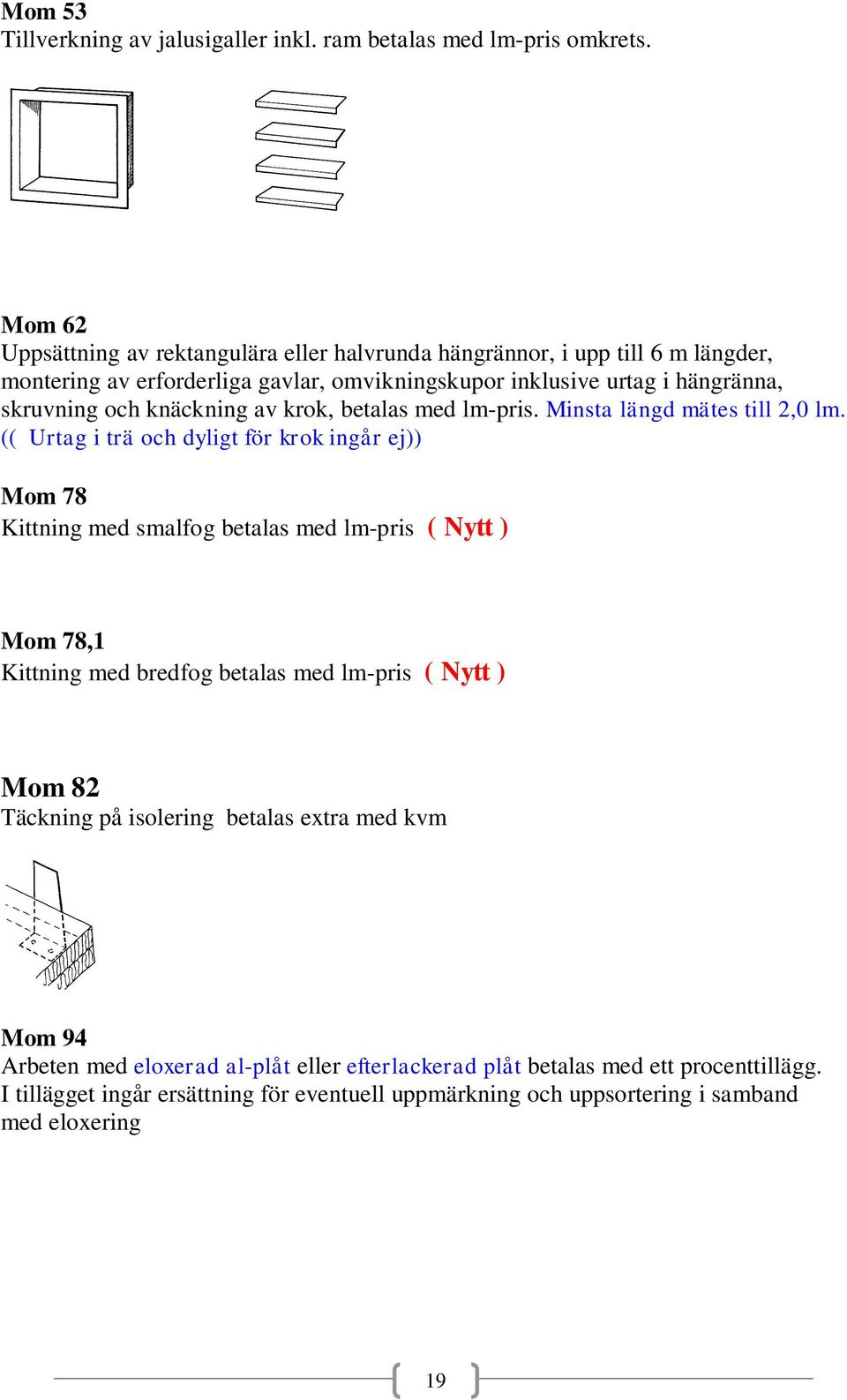 knäckning av krok, betalas med lm-pris. Minsta längd mätes till 2,0 lm.