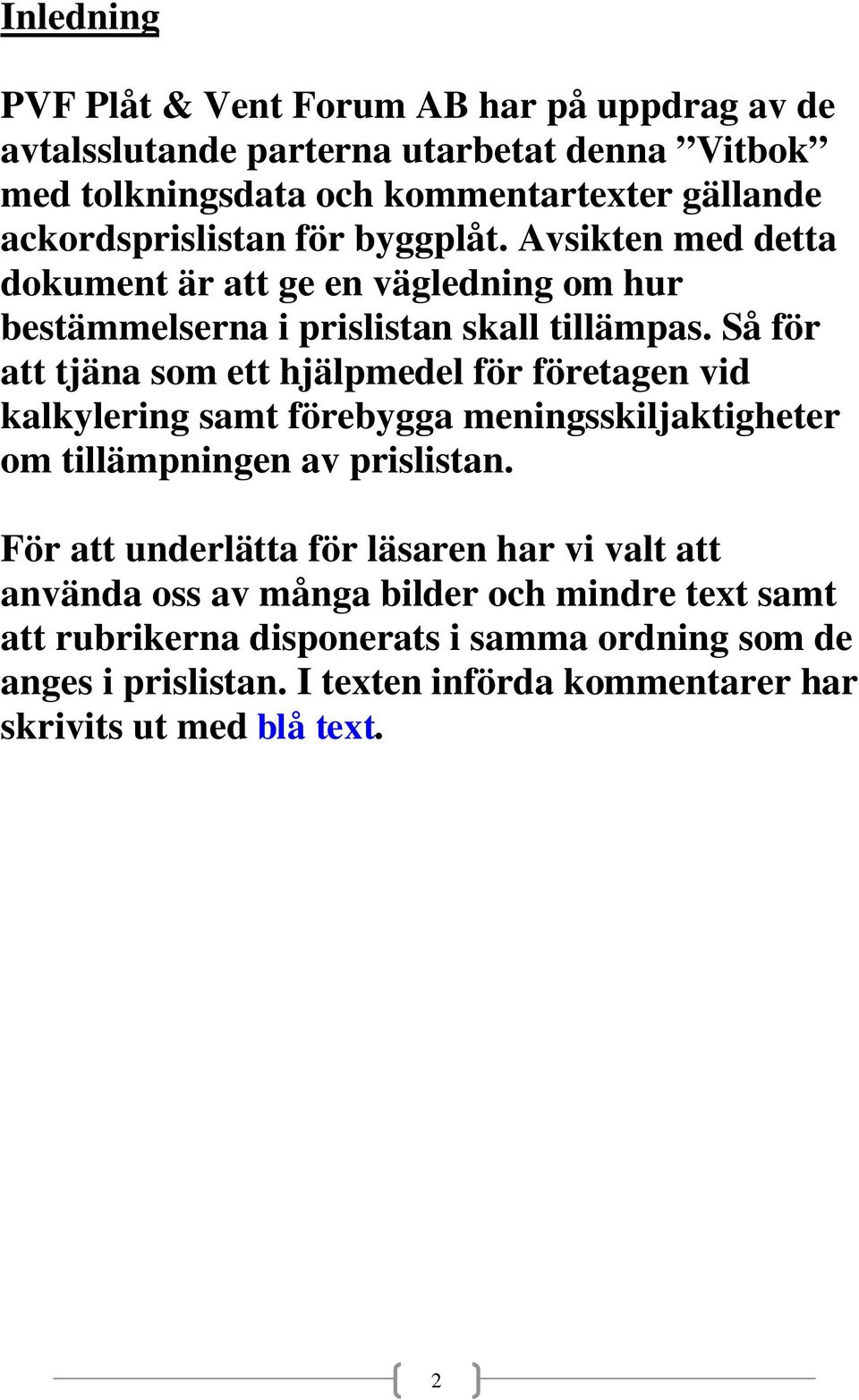 Så för att tjäna som ett hjälpmedel för företagen vid kalkylering samt förebygga meningsskiljaktigheter om tillämpningen av prislistan.