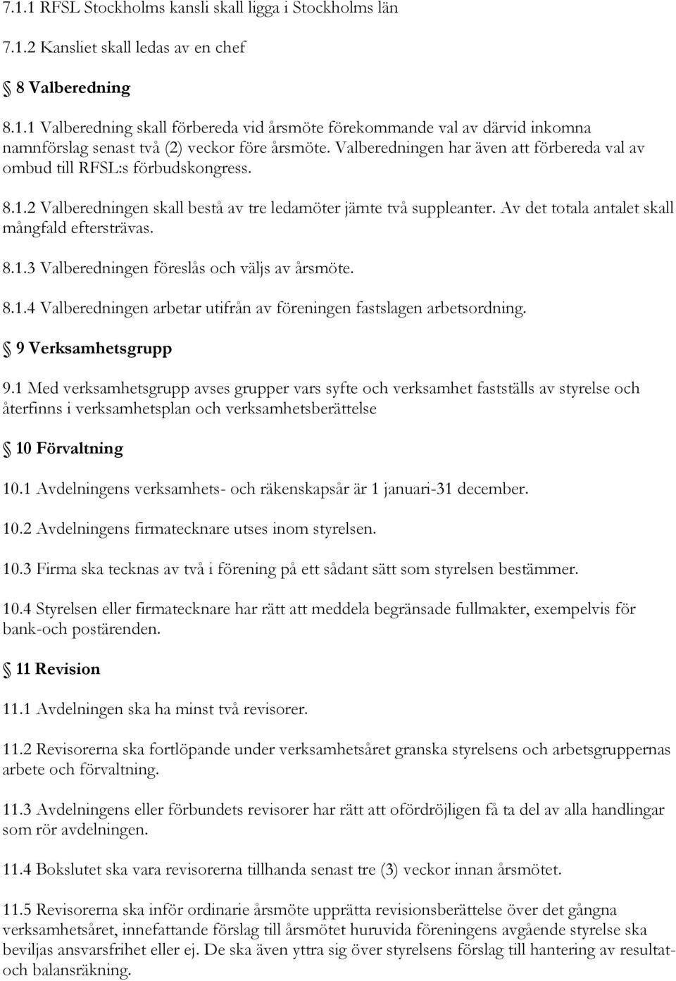 Av det totala antalet skall mångfald eftersträvas. 8.1.3 Valberedningen föreslås och väljs av årsmöte. 8.1.4 Valberedningen arbetar utifrån av föreningen fastslagen arbetsordning.