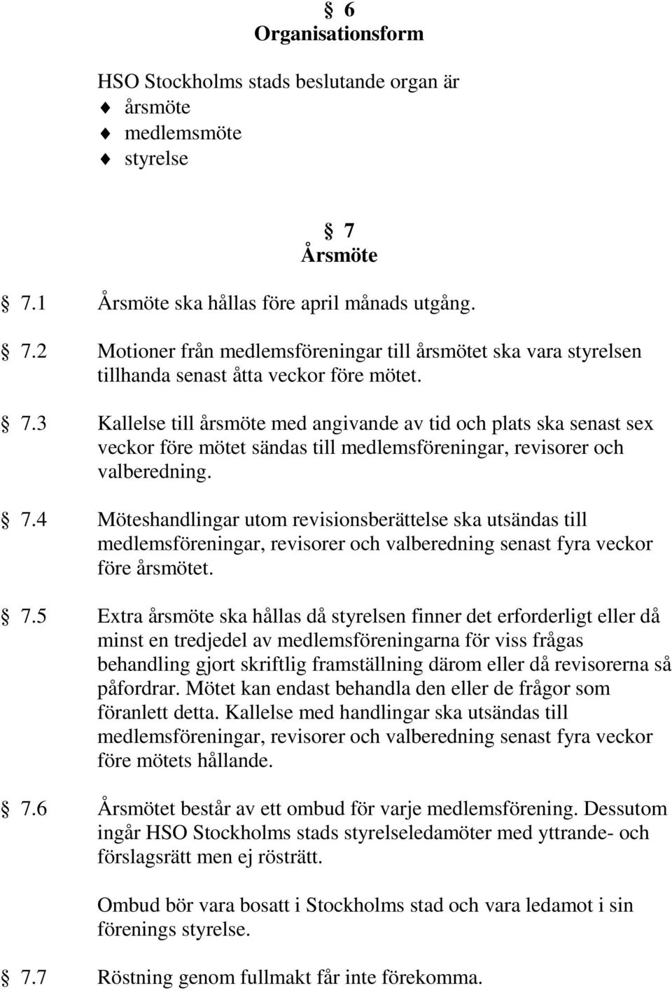 4 Möteshandlingar utom revisionsberättelse ska utsändas till medlemsföreningar, revisorer och valberedning senast fyra veckor före årsmötet. 7.