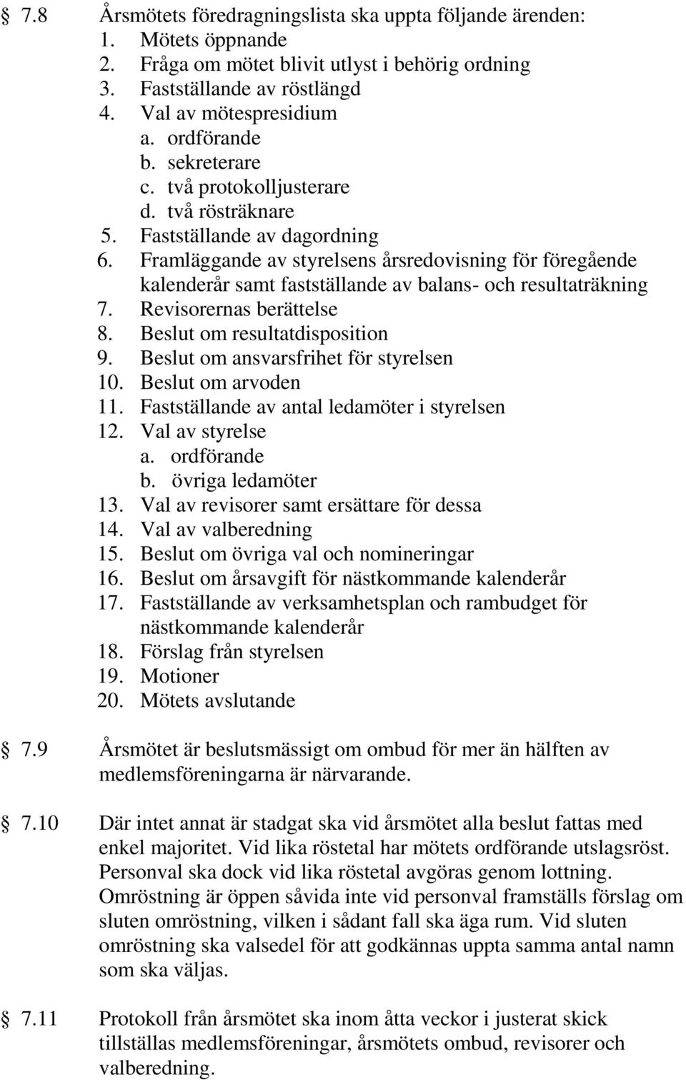 Framläggande av styrelsens årsredovisning för föregående kalenderår samt fastställande av balans- och resultaträkning 7. Revisorernas berättelse 8. Beslut om resultatdisposition 9.