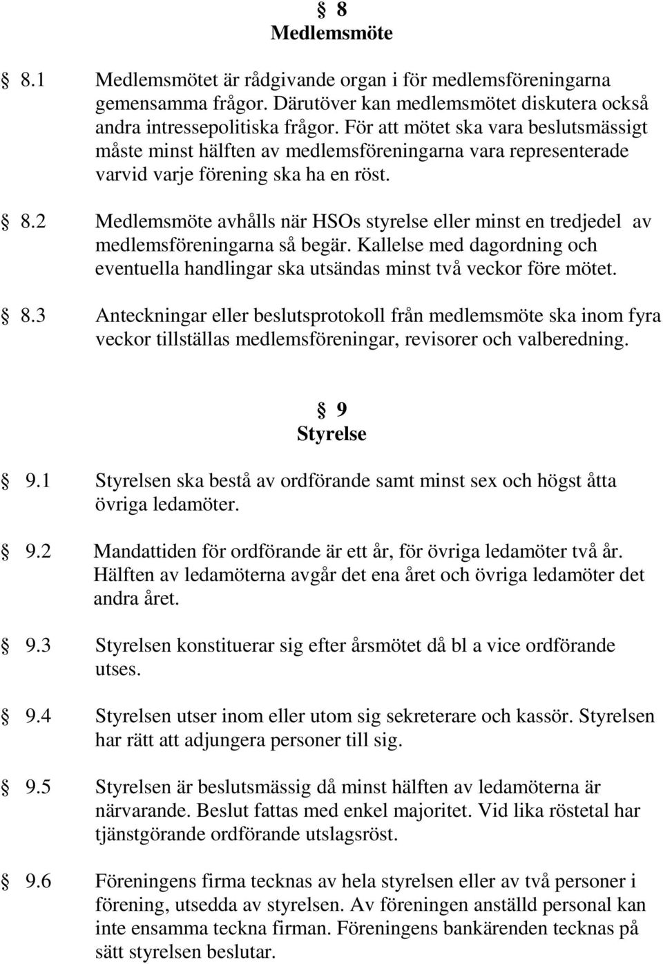 2 Medlemsmöte avhålls när HSOs styrelse eller minst en tredjedel av medlemsföreningarna så begär. Kallelse med dagordning och eventuella handlingar ska utsändas minst två veckor före mötet. 8.