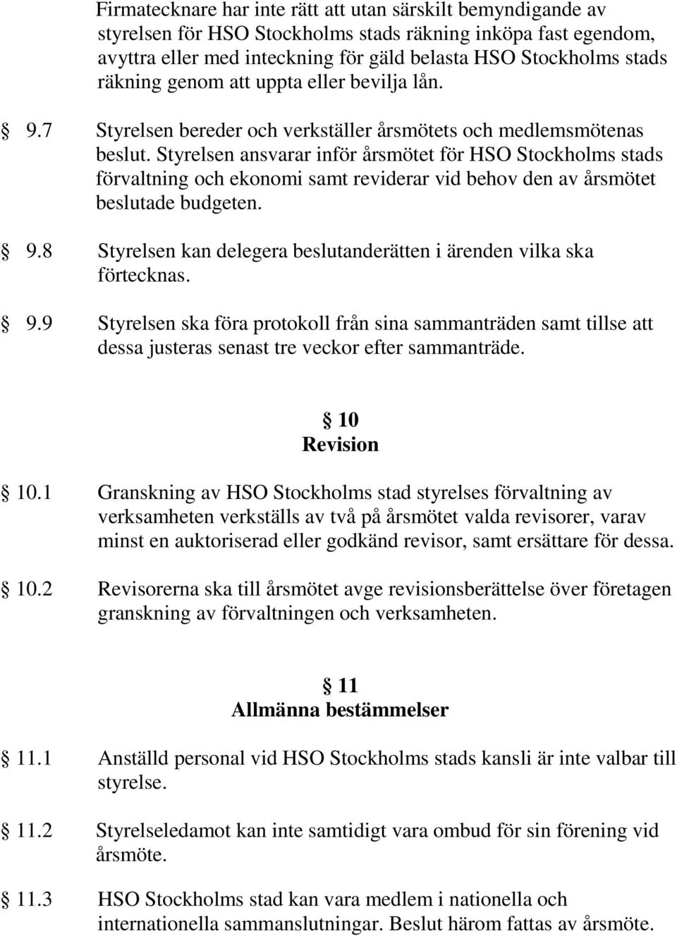 Styrelsen ansvarar inför årsmötet för HSO Stockholms stads förvaltning och ekonomi samt reviderar vid behov den av årsmötet beslutade budgeten. 9.