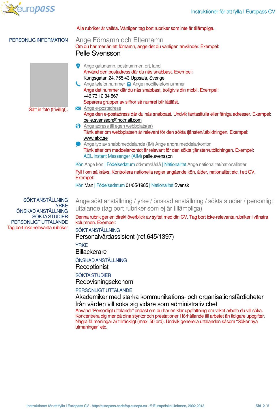 Kungsgatan 24, 755 43 Uppsala, Sverige Ange telefonnummer Ange mobiltelefonnummer Ange det nummer där du nås snabbast, troligtvis din mobil.