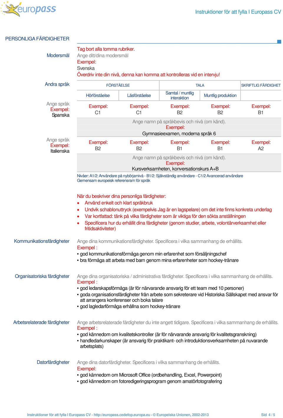 nivå (om känd). Gymnasieexamen, moderna språk 6 Ange namn på språkbevis och nivå (om känd).