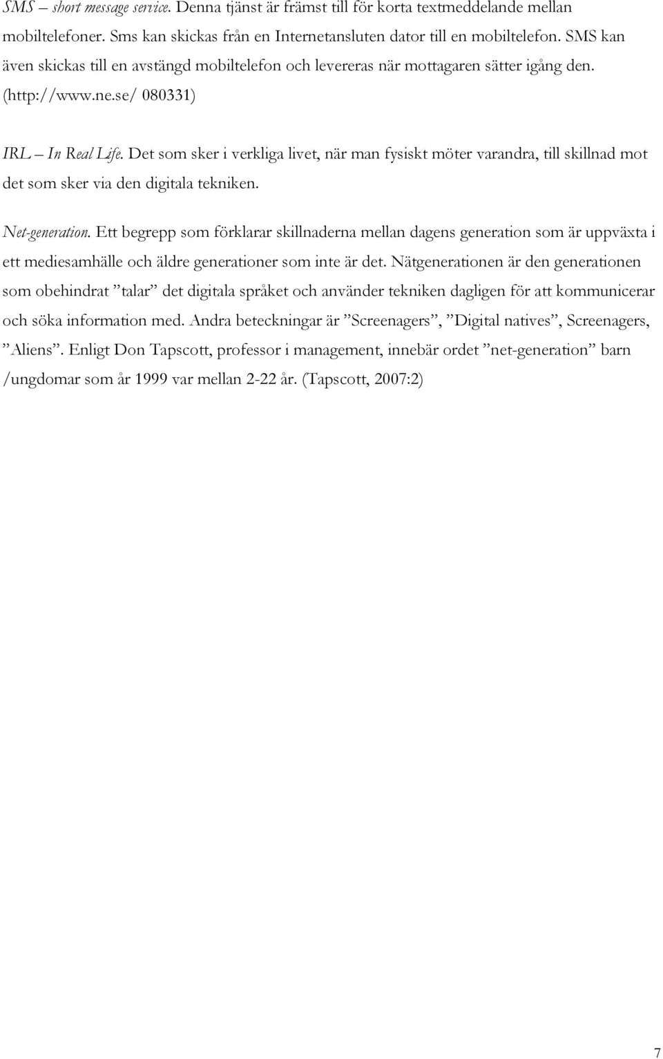 Det som sker i verkliga livet, när man fysiskt möter varandra, till skillnad mot det som sker via den digitala tekniken. Net-generation.