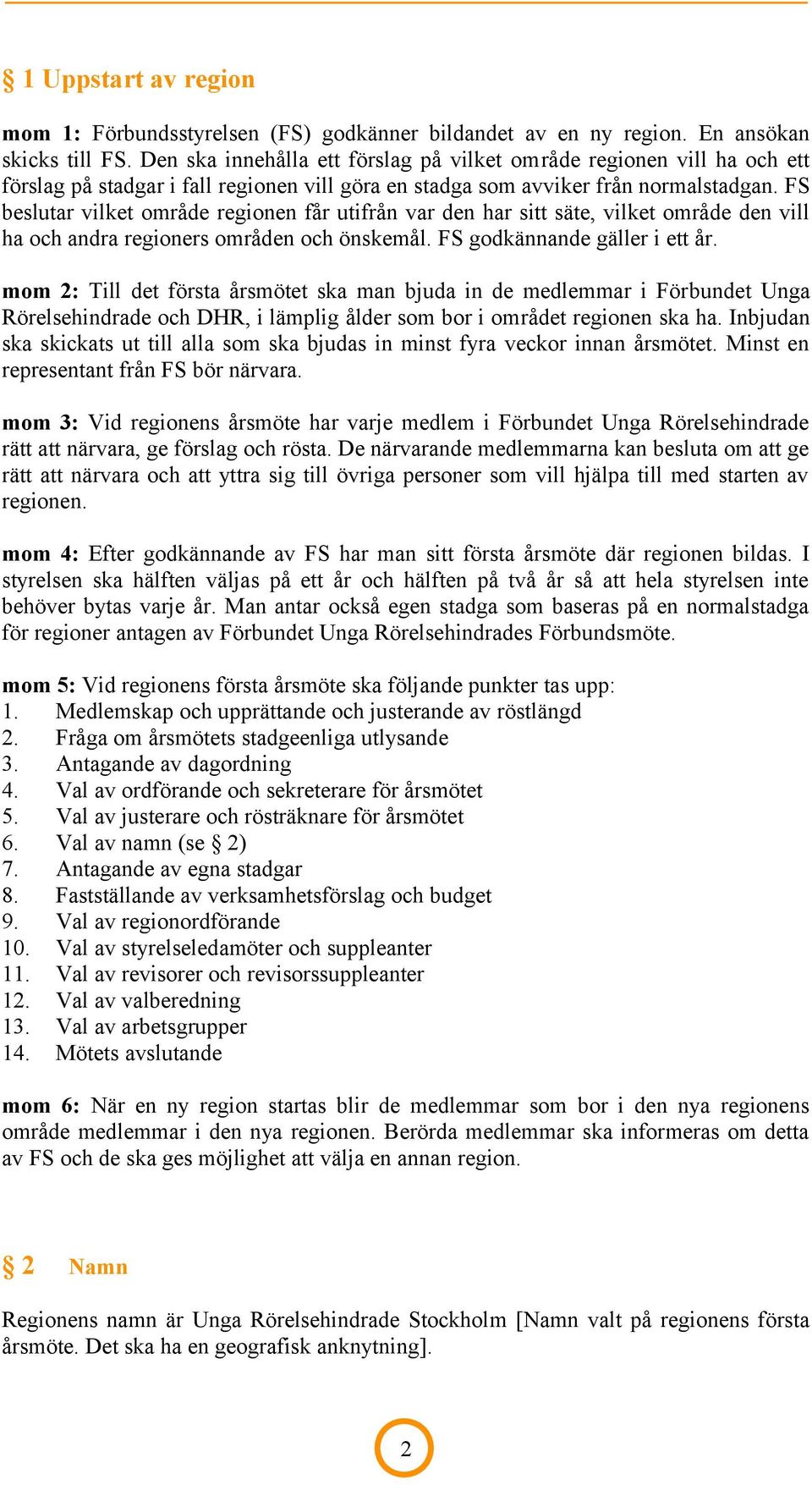 FS beslutar vilket område regionen får utifrån var den har sitt säte, vilket område den vill ha och andra regioners områden och önskemål. FS godkännande gäller i ett år.