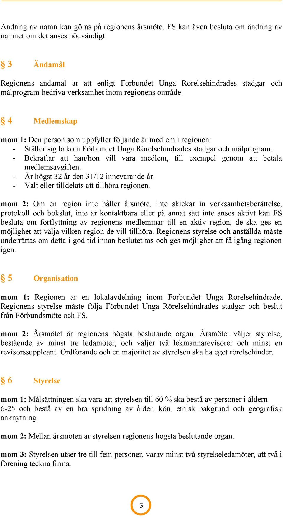 4 Medlemskap mom 1: Den person som uppfyller följande är medlem i regionen: - Ställer sig bakom Förbundet Unga Rörelsehindrades stadgar och målprogram.