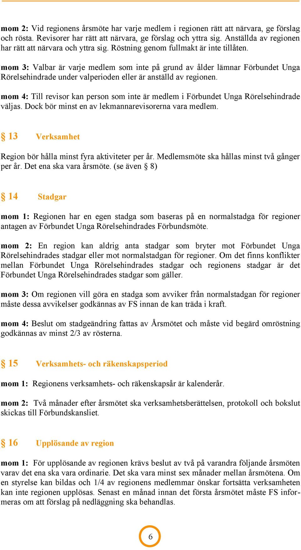 mom 3: Valbar är varje medlem som inte på grund av ålder lämnar Förbundet Unga Rörelsehindrade under valperioden eller är anställd av regionen.