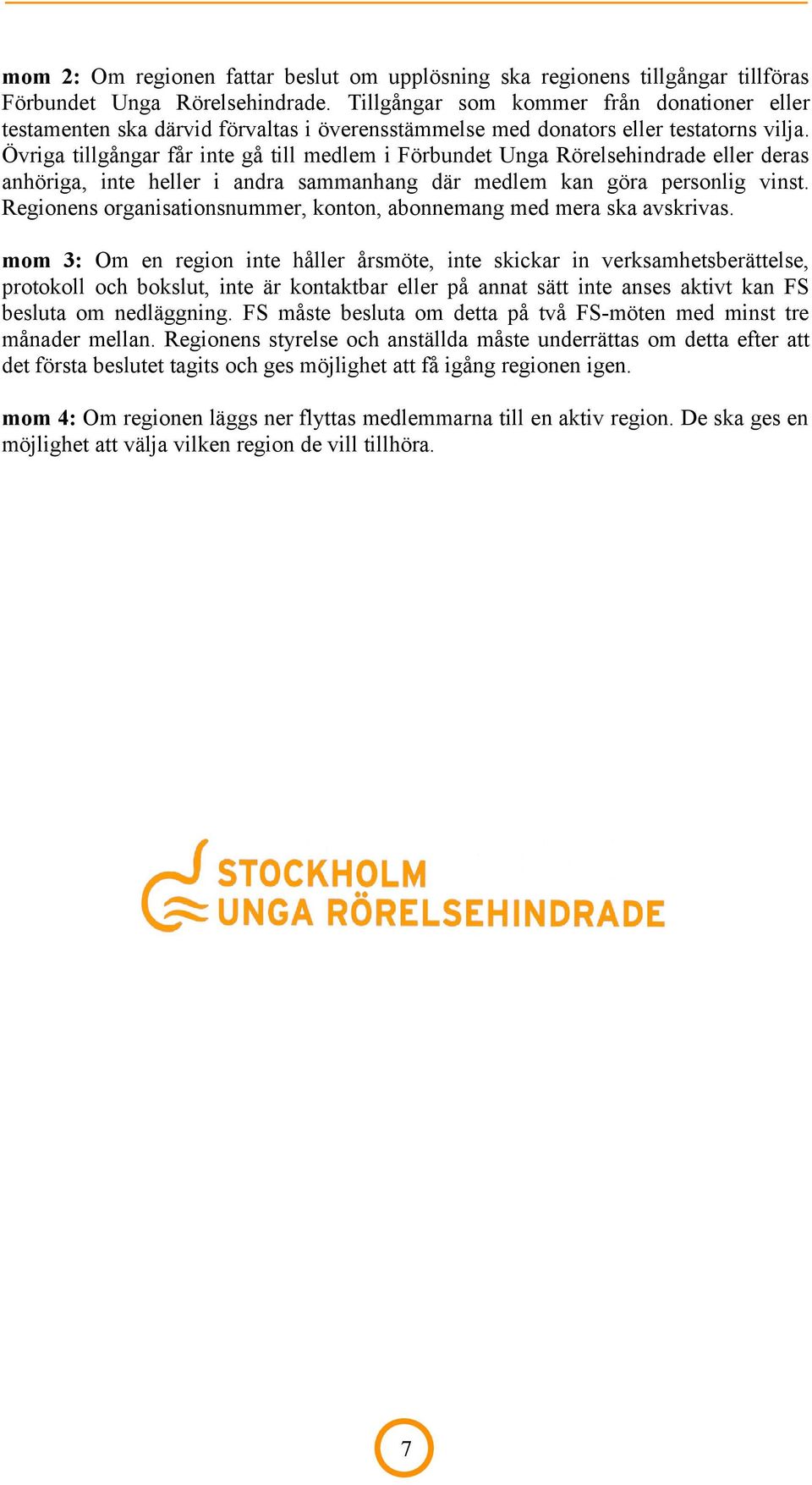 Övriga tillgångar får inte gå till medlem i Förbundet Unga Rörelsehindrade eller deras anhöriga, inte heller i andra sammanhang där medlem kan göra personlig vinst.