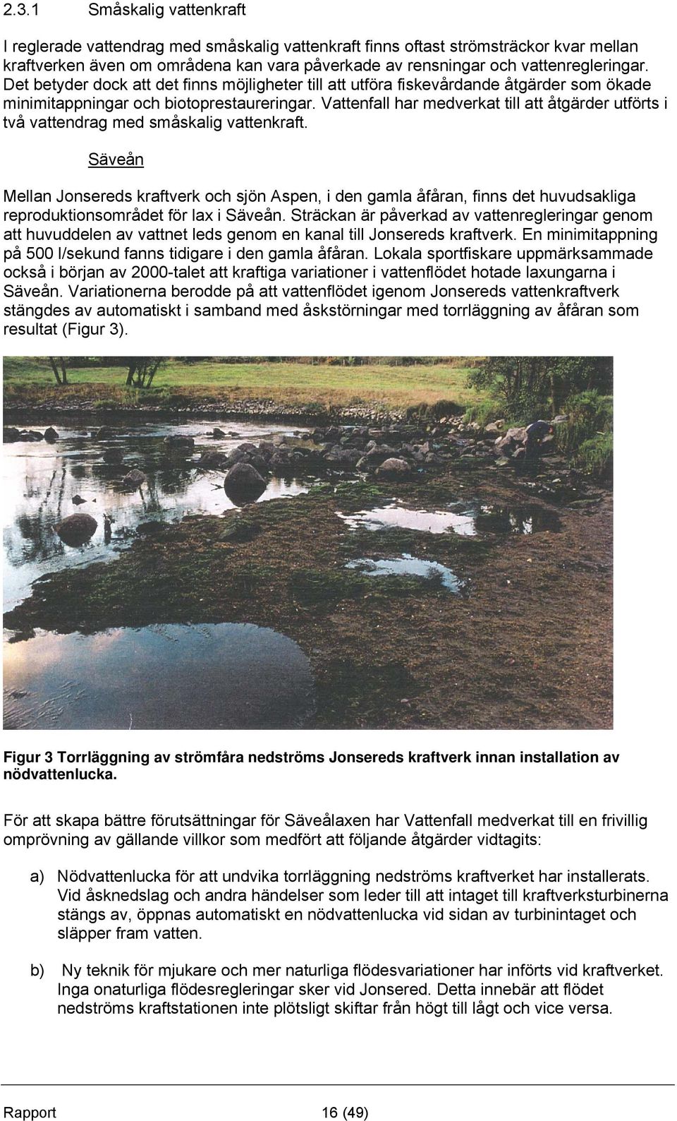 Vattenfall har medverkat till att åtgärder utförts i två vattendrag med småskalig vattenkraft.
