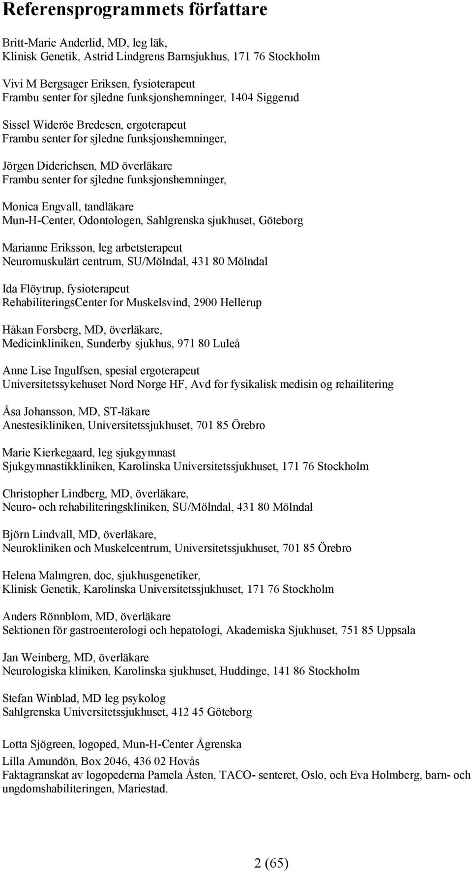 Monica Engvall, tandläkare Mun-H-Center, Odontologen, Sahlgrenska sjukhuset, Göteborg Marianne Eriksson, leg arbetsterapeut Neuromuskulärt centrum, SU/Mölndal, 431 80 Mölndal Ida Flöytrup,