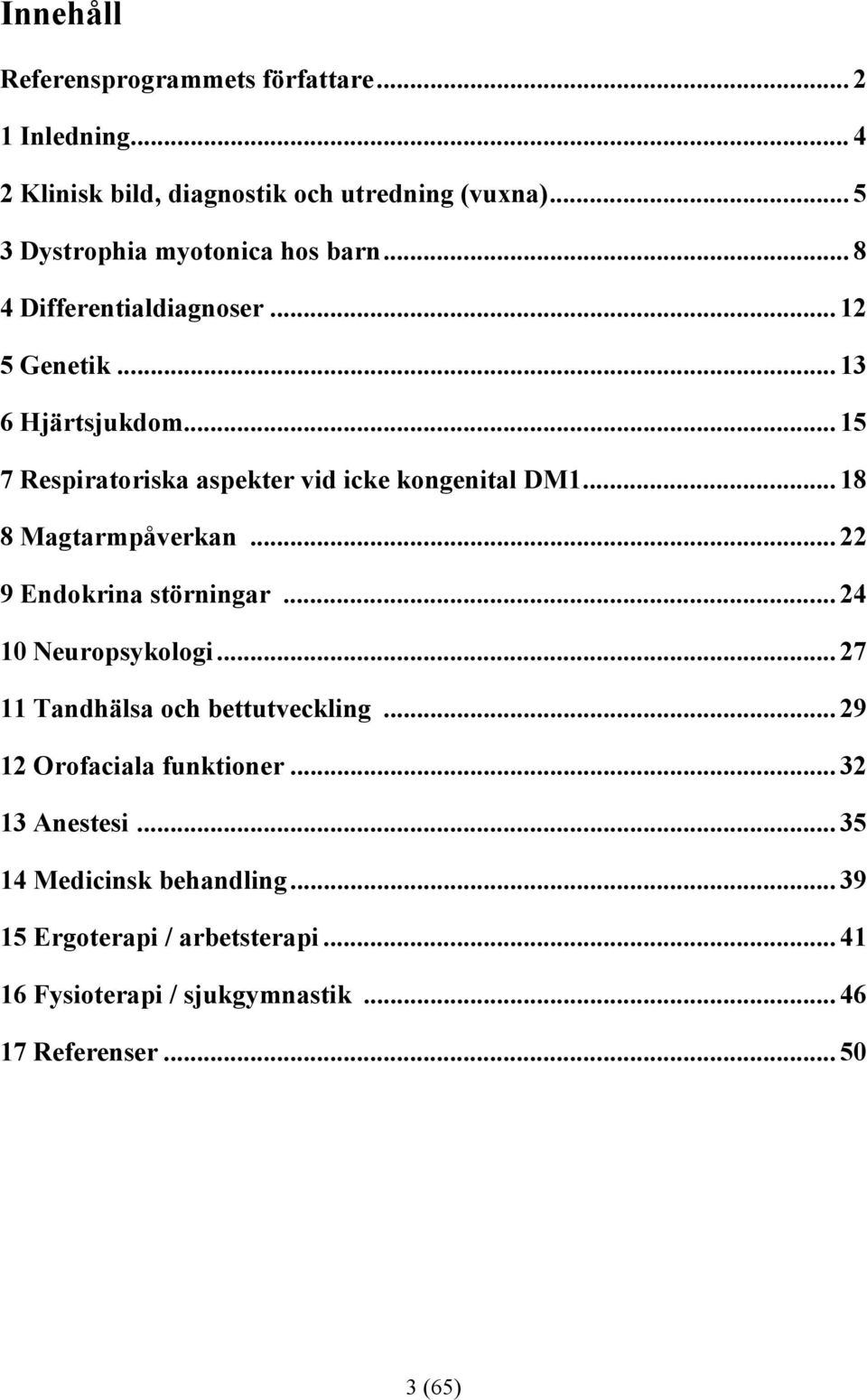 .. 15 7 Respiratoriska aspekter vid icke kongenital DM1... 18 8 Magtarmpåverkan... 22 9 Endokrina störningar... 24 10 Neuropsykologi.