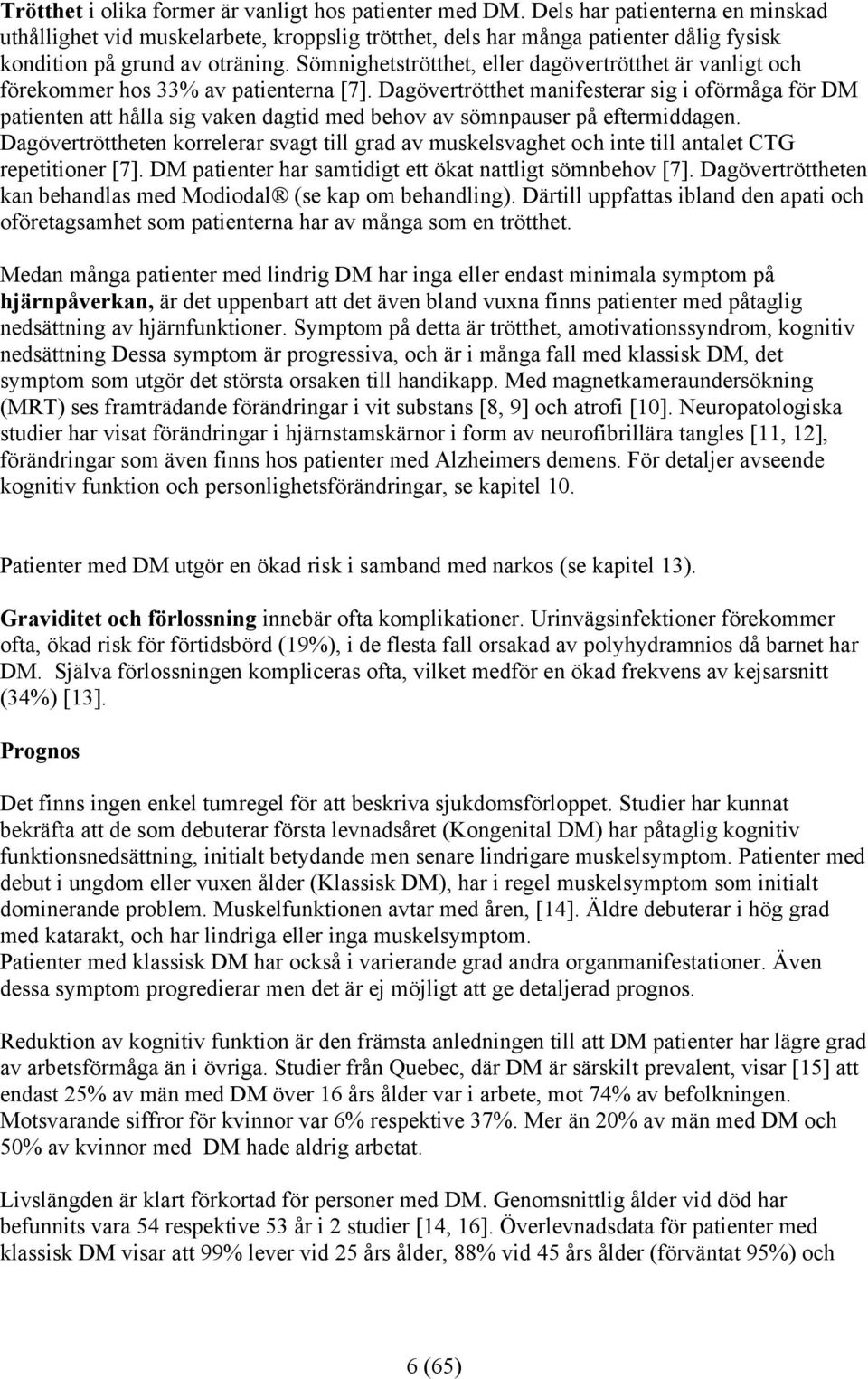Sömnighetströtthet, eller dagövertrötthet är vanligt och förekommer hos 33% av patienterna [7].