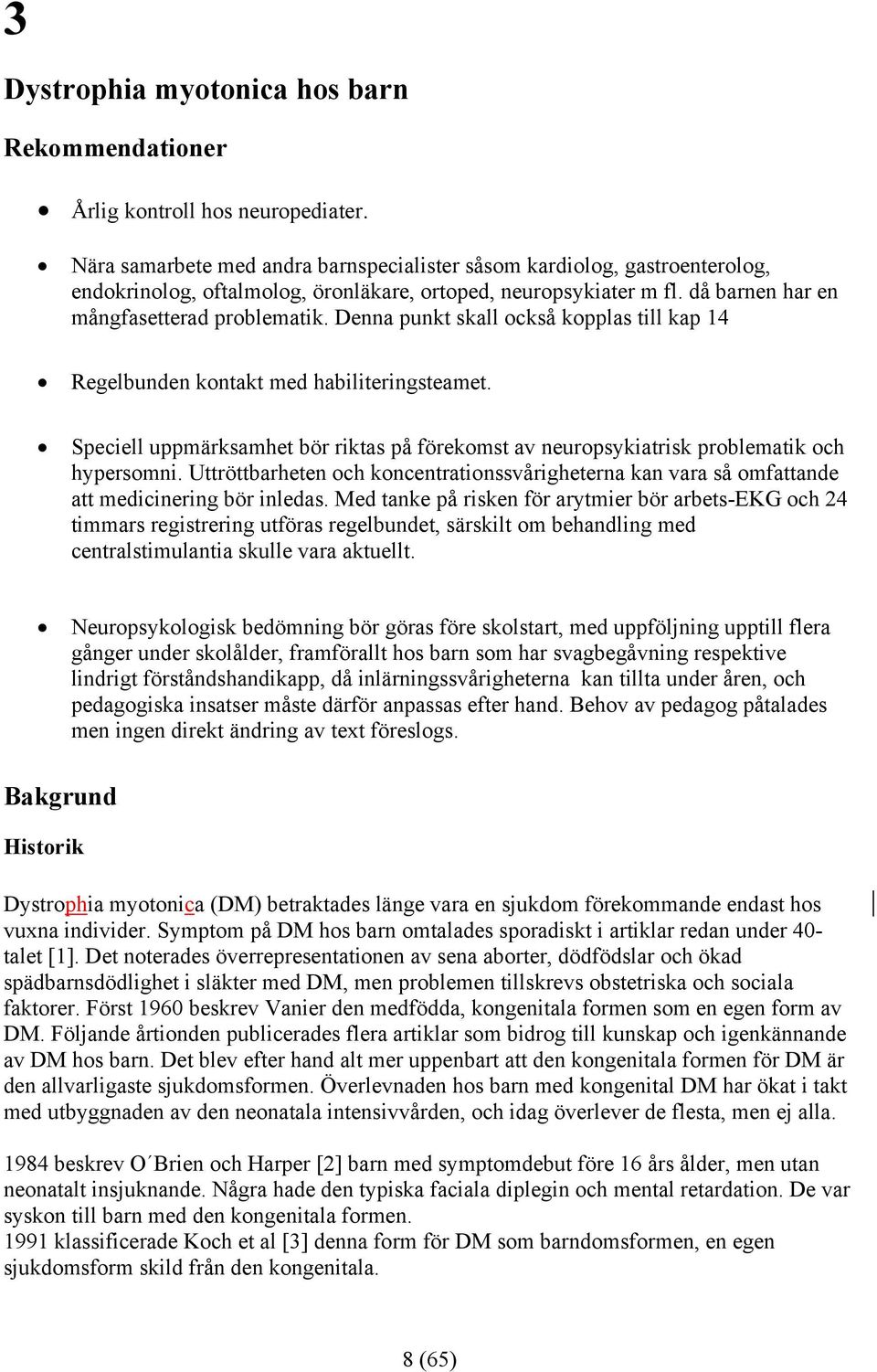 Denna punkt skall också kopplas till kap 14 Regelbunden kontakt med habiliteringsteamet. Speciell uppmärksamhet bör riktas på förekomst av neuropsykiatrisk problematik och hypersomni.