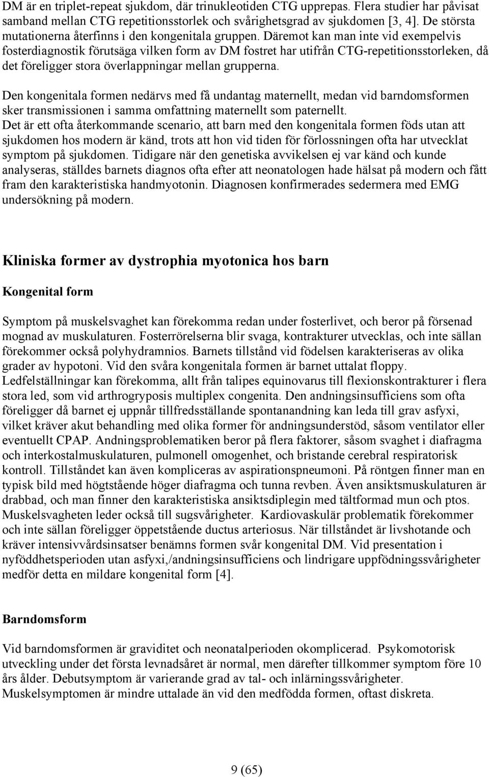 Däremot kan man inte vid exempelvis fosterdiagnostik förutsäga vilken form av DM fostret har utifrån CTG-repetitionsstorleken, då det föreligger stora överlappningar mellan grupperna.