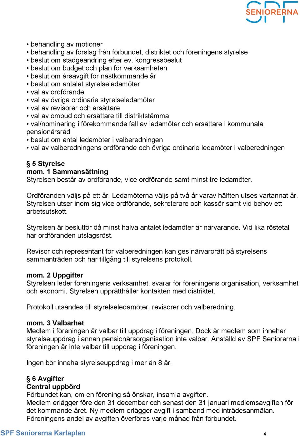 av revisorer och ersättare val av ombud och ersättare till distriktstämma val/nominering i förekommande fall av ledamöter och ersättare i kommunala pensionärsråd beslut om antal ledamöter i