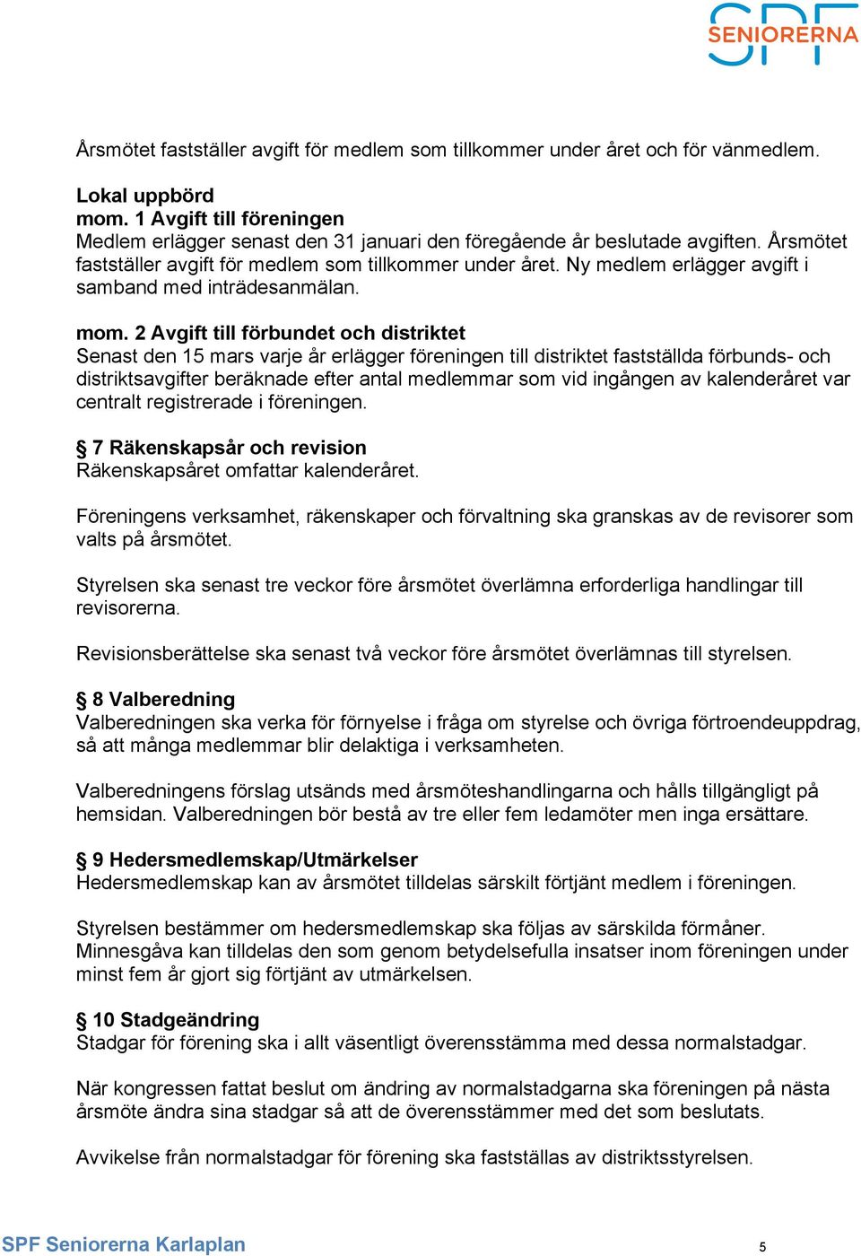 Ny medlem erlägger avgift i samband med inträdesanmälan. mom.