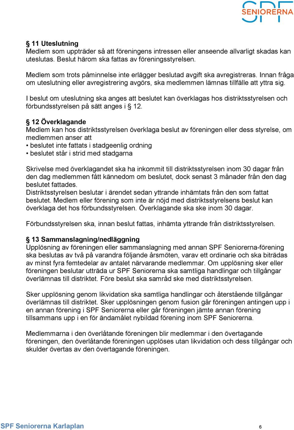 I beslut om uteslutning ska anges att beslutet kan överklagas hos distriktsstyrelsen och förbundsstyrelsen på sätt anges i 12.