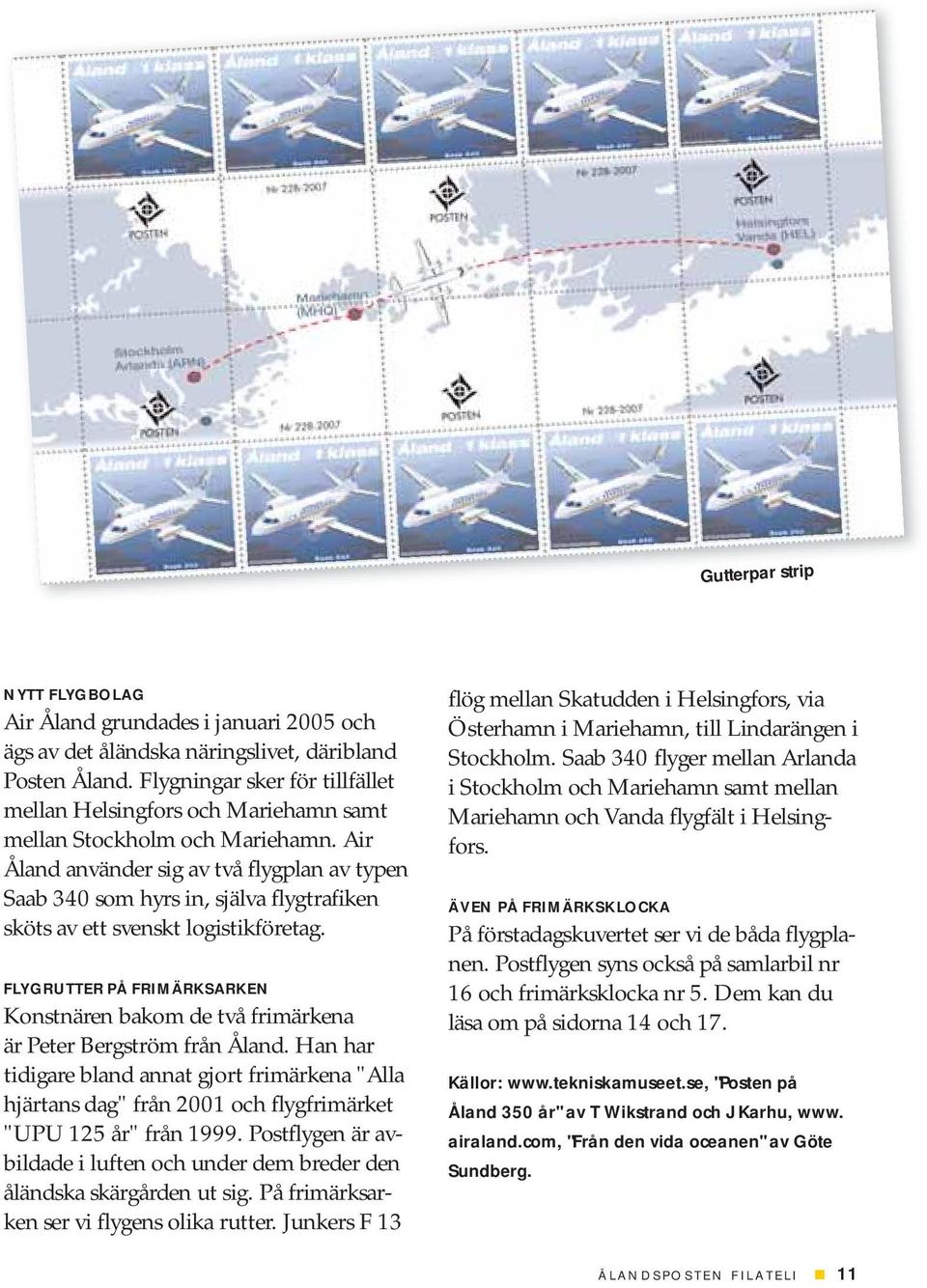 Air Åland använder sig av två flygplan av typen Saab 340 som hyrs in, själva flygtrafiken sköts av ett svenskt logistikföretag.