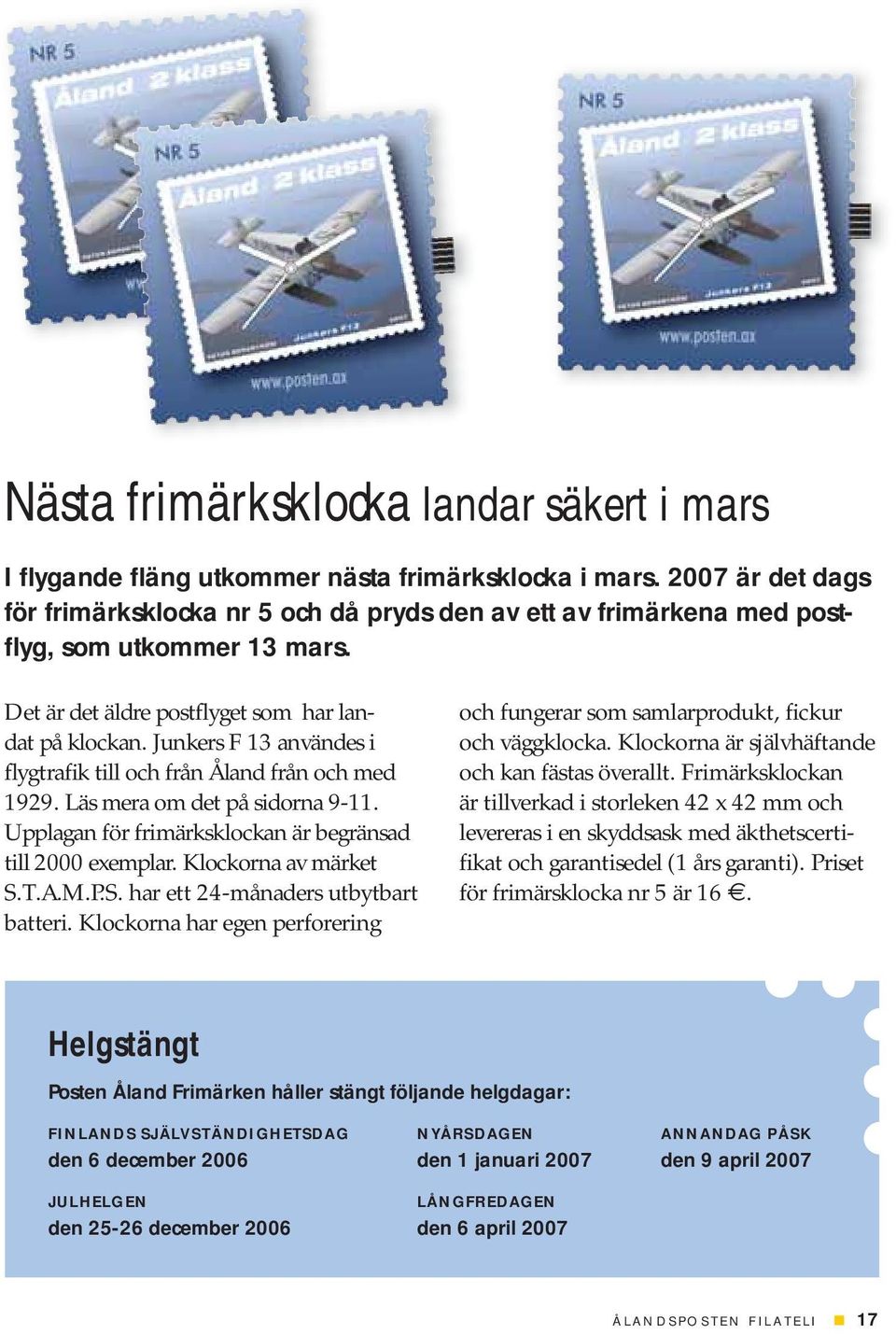 Junkers F 13 användes i flygtrafik till och från Åland från och med 1929. Läs mera om det på sidorna 9-11. Upplagan för frimärksklockan är begränsad till 2000 exemplar. Klockorna av märket S.T.A.M.P.