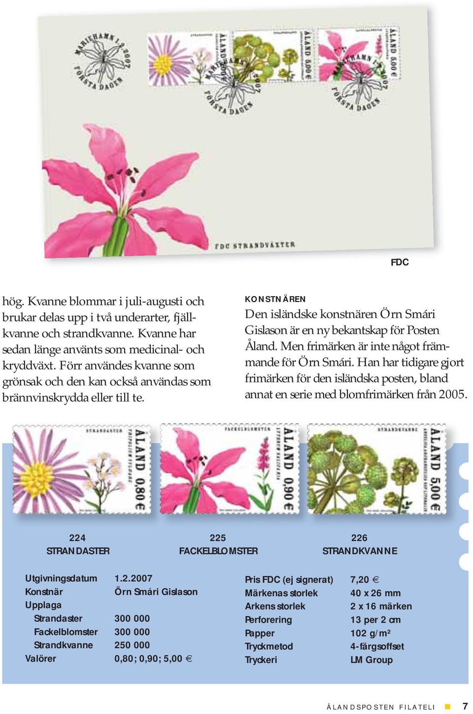 Men frimärken är inte något främmande för Örn Smári. Han har tidigare gjort frimärken för den isländska posten, bland annat en serie med blomfrimärken från 2005.