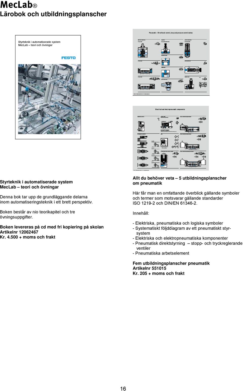 500 + moms och frakt Allt du behöver veta 5 utbildningsplanscher om pneumatik Här får man en omfattande överblick gällande symboler och termer som motsvarar gällande standarder ISO 1219-2 och DIN/EN