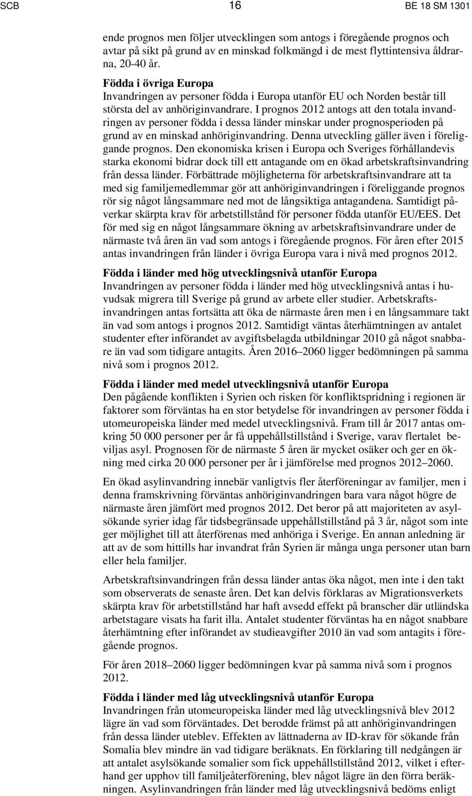 I prognos 2012 antogs att den totala invandringen av personer födda i dessa länder minskar under prognosperioden på grund av en minskad anhöriginvandring.