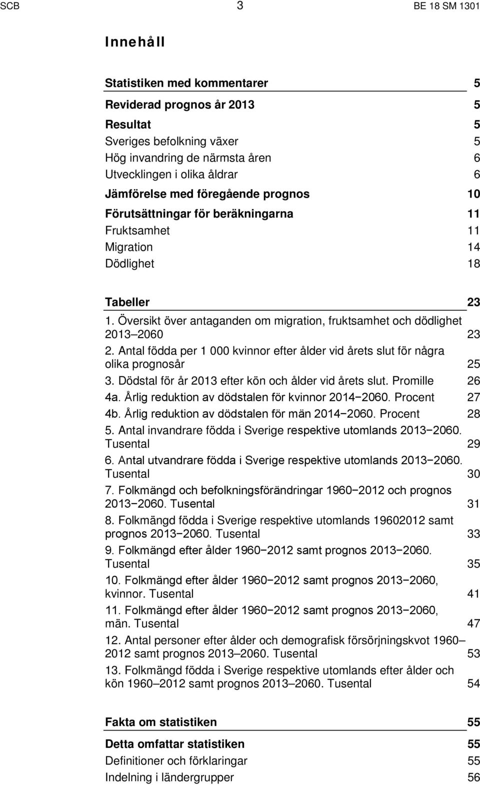 Antal födda per 1 000 kvinnor efter ålder vid årets slut för några olika prognosår 25 3. Dödstal för år 2013 efter kön och ålder vid årets slut. Promille 26 4a.