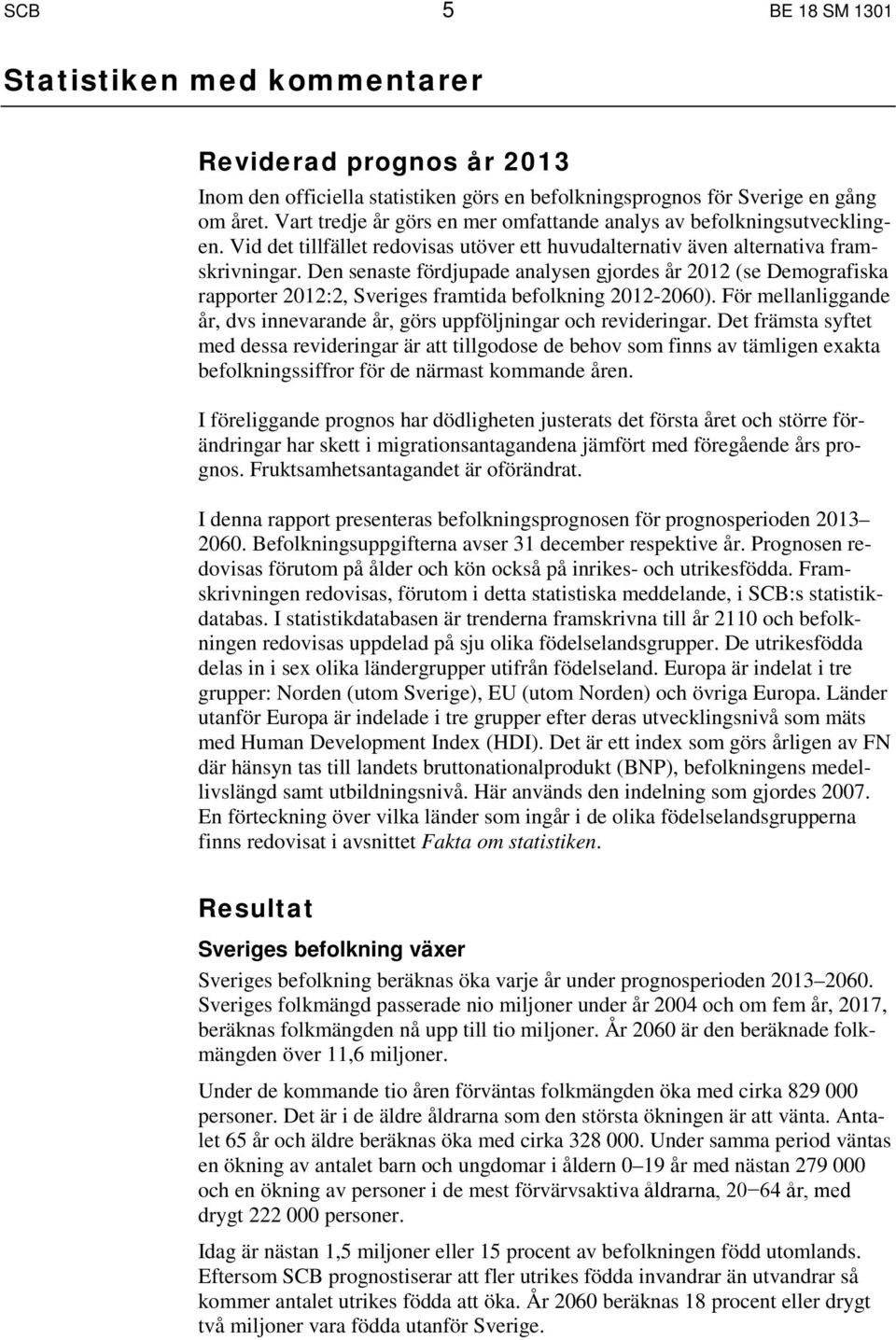 Den senaste fördjupade analysen gjordes år 2012 (se Demografiska rapporter 2012:2, Sveriges framtida befolkning 2012-2060).