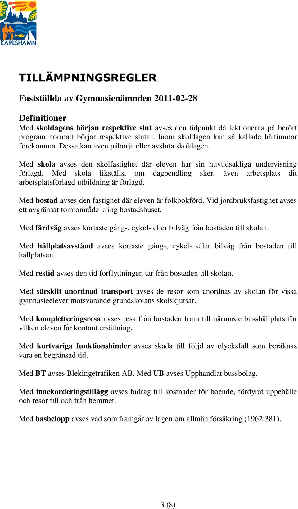 Med skola likställs, om dagpendling sker, även arbetsplats dit arbetsplatsförlagd utbildning är förlagd. Med bostad avses den fastighet där eleven är folkbokförd.