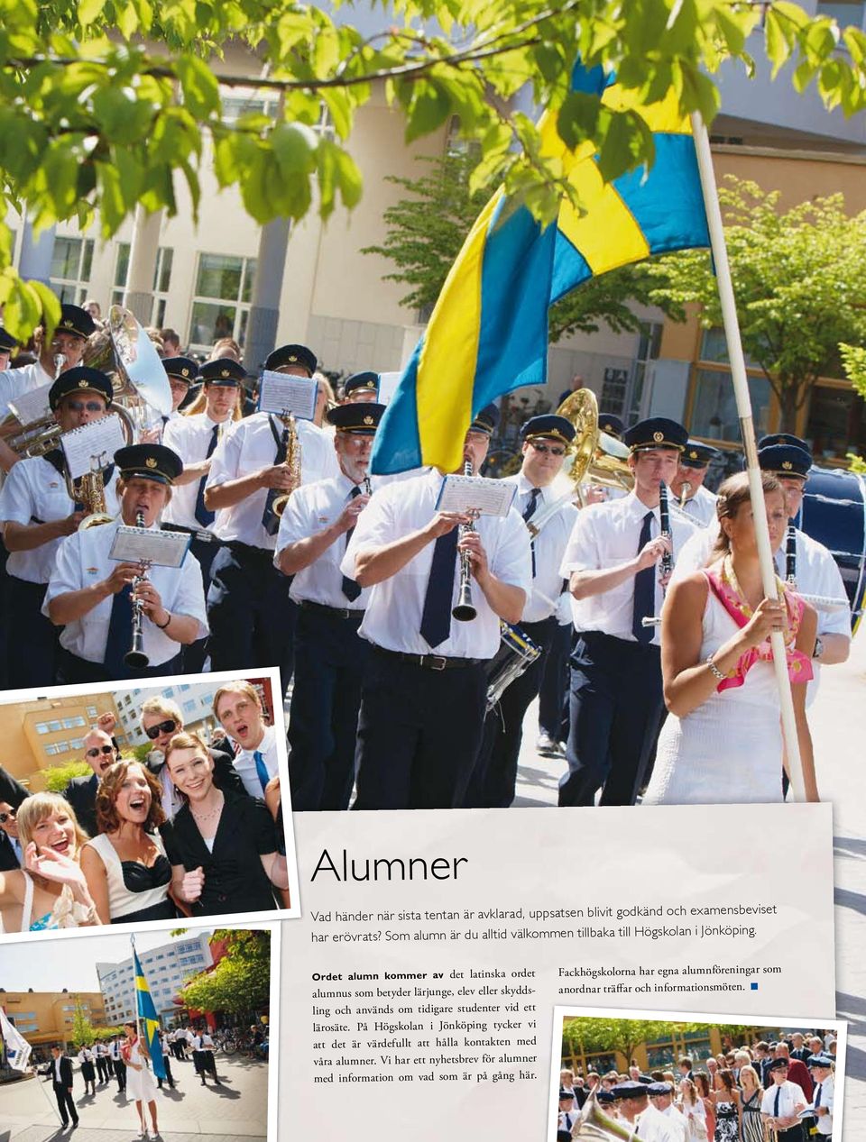 Ordet alumn kommer av det latinska ordet alumnus som betyder lärjunge, elev eller skyddsling och används om tidigare studenter vid ett lärosäte.