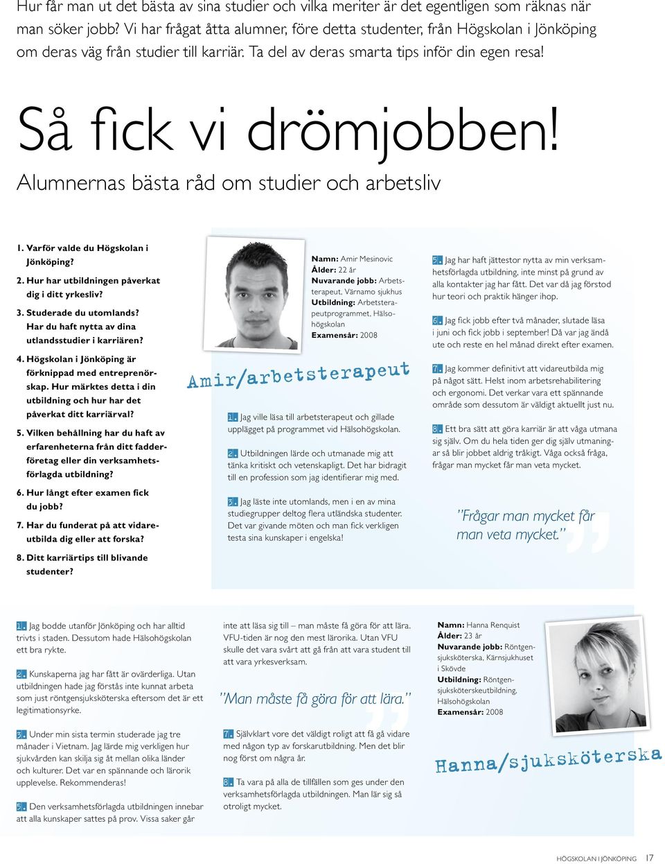 Ta del av deras smarta tips inför din egen resa Så fi ck vi drömjobben Alumnernas bästa råd om studier och arbetsliv 1. Varför valde du Högskolan i Jönköping? 2.