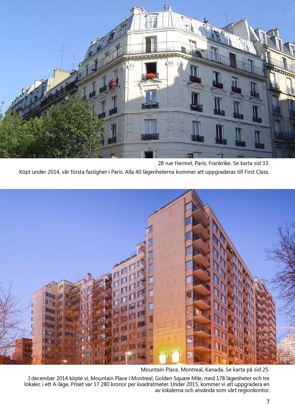 I december 2014 köpte vi, Mountain Place i Montreal, Golden Square Mile, med 178 lägenheter och tre lokaler, i ett