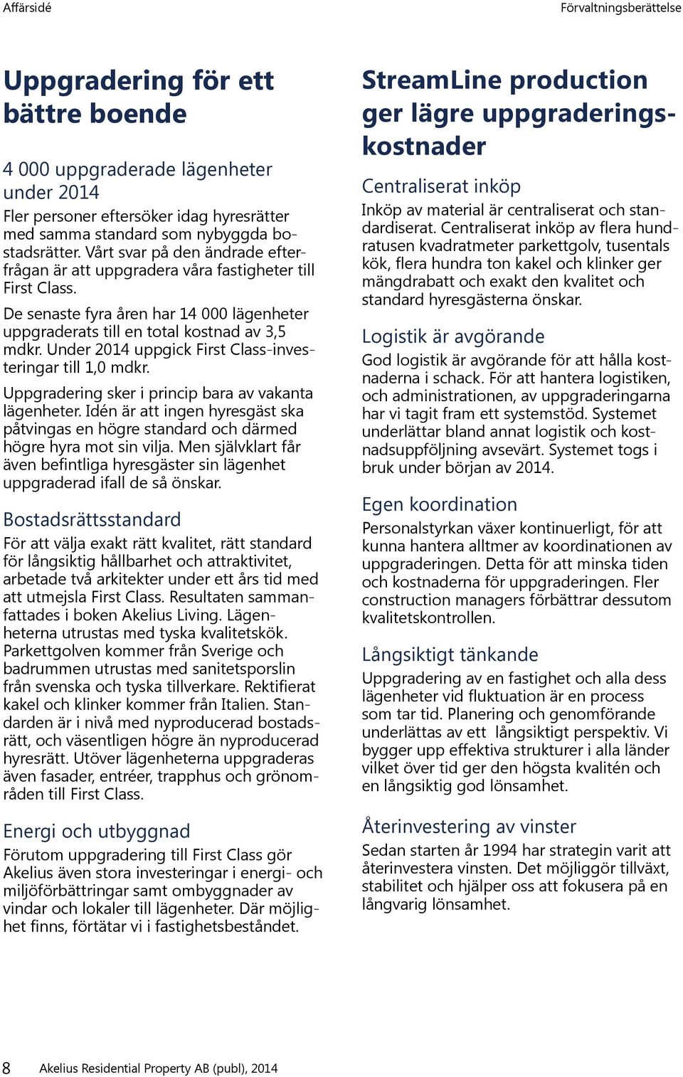 Under 2014 uppgick First Class-investeringar till 1,0 mdkr. Uppgradering sker i princip bara av vakanta lägenheter.
