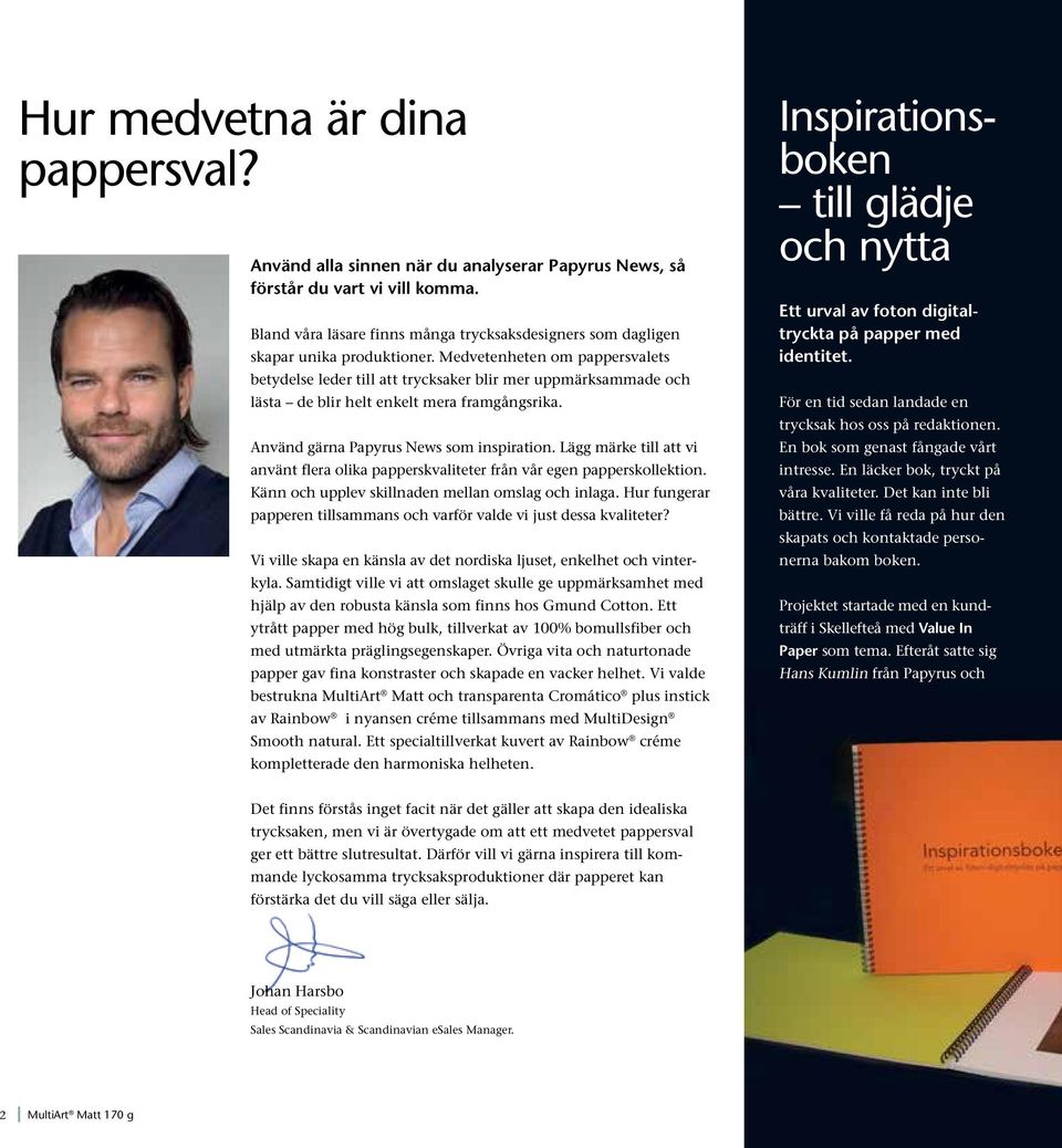 Medvetenheten om pappersvalets betydelse leder till att trycksaker blir mer uppmärksammade och lästa de blir helt enkelt mera framgångsrika. Använd gärna Papyrus News som inspiration.