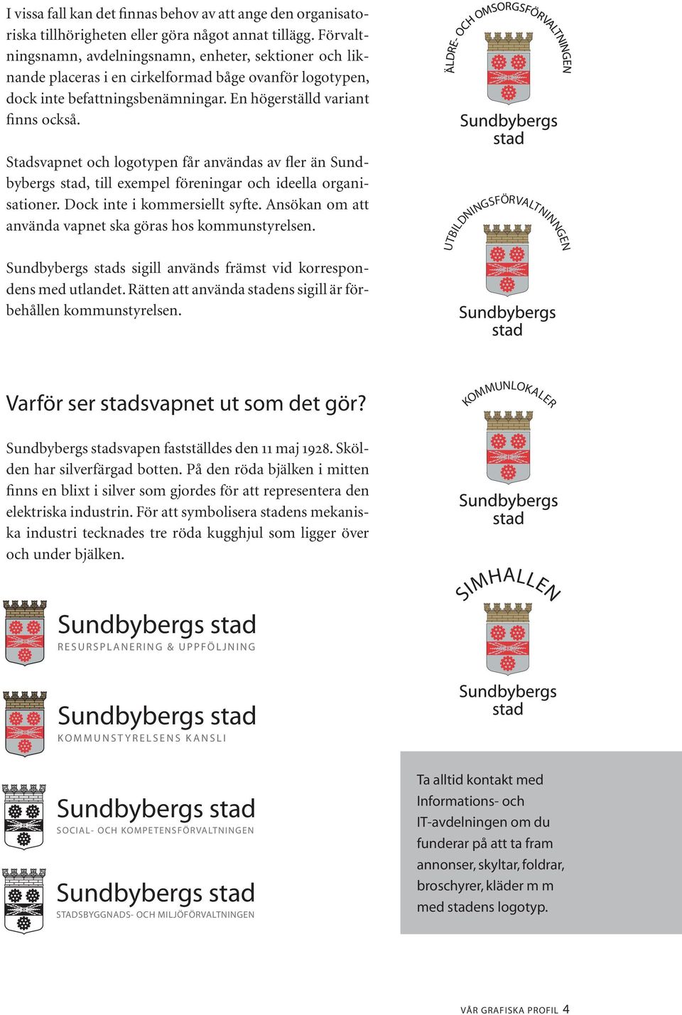 Stadsvapnet och logotypen får användas av fler än Sundbybergs stad, till exempel föreningar och ideella organisationer. Dock inte i kommersiellt syfte.