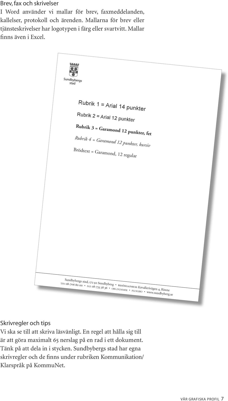 Rubrik 1 = Arial 14 punkter Rubrik 2 = Arial 12 punkter Brödtext = Garamond, 12 regular, 172 92 Sundbyberg besöksadress Kavallerivägen 4, Rissne t f n 08-706 80 00 f a x 08-733 38 36 o r g.