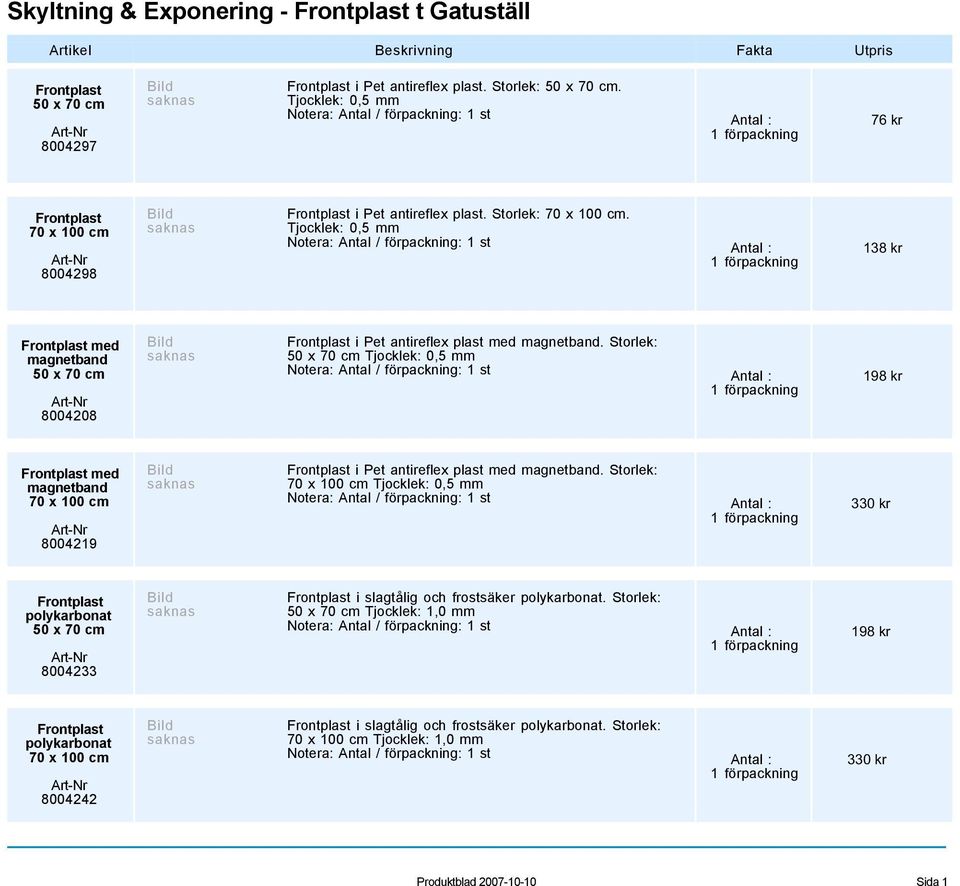 Tjocklek: 0,5 mm Notera: Antal / förpackning: 138 kr Frontplast med magnetband 8004208 Bild Frontplast i Pet antireflex plast med magnetband.