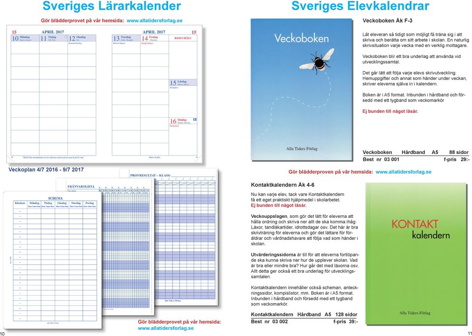 Hemuppgifter och annat som händer under veckan, skriver eleverna själva in i kalendern. Boken är i format. Inbunden i hårdband och försedd med ett tygband som veckomarkör Ej bunden till något läsår.