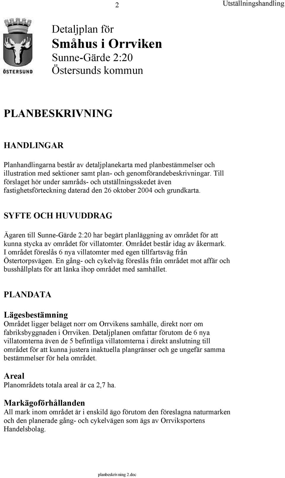 SYFTE OCH HUVUDDRAG Ägaren till Sunne-Gärde 2:20 har begärt planläggning av området för att kunna stycka av området för villatomter. Området består idag av åkermark.
