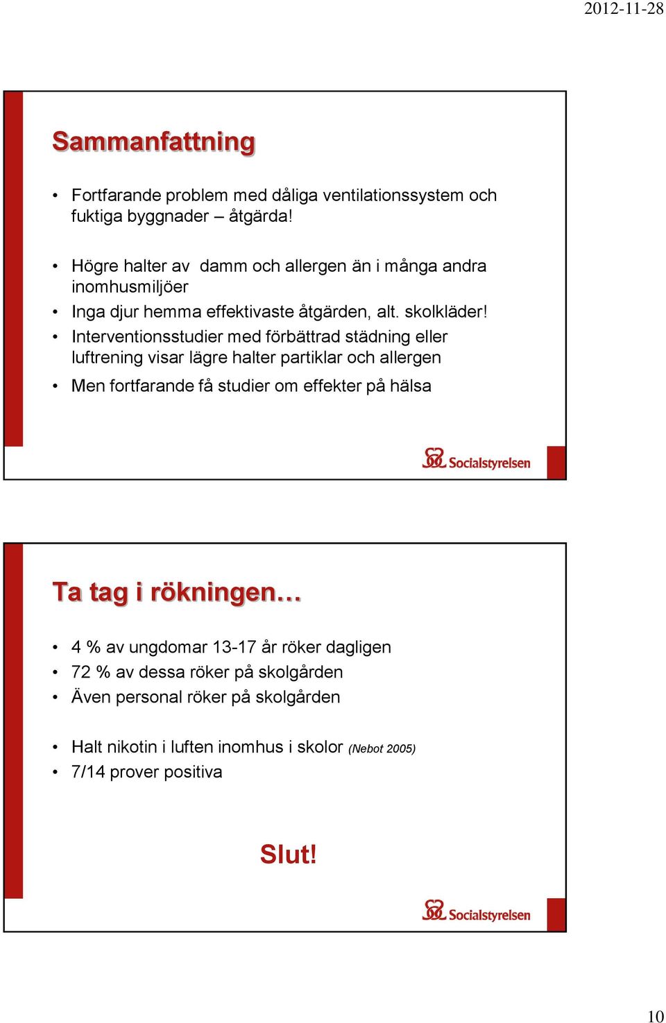 Interventionsstudier med förbättrad städning eller luftrening visar lägre halter partiklar och allergen Men fortfarande få studier om effekter