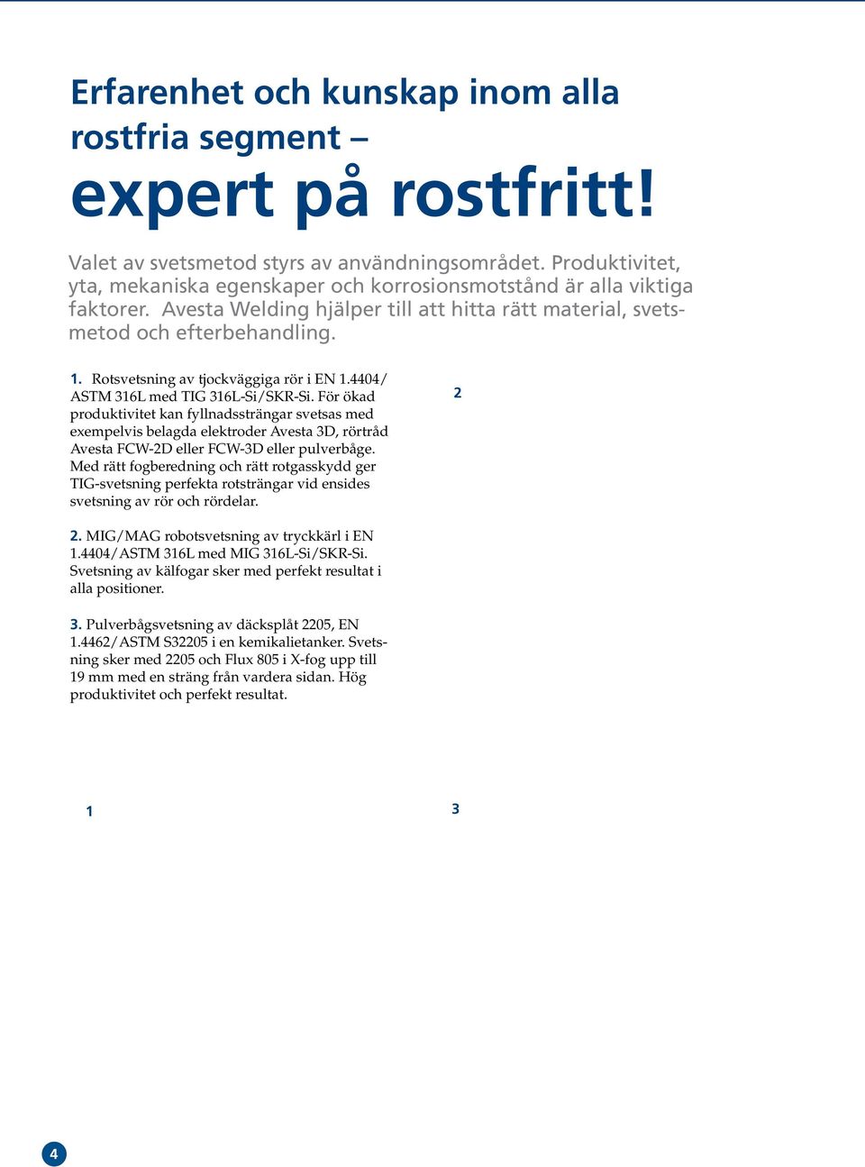 Rotsvetsning av tjockväggiga rör i EN 1.4404/ ASTM 316L med TIG 316L-Si/SKR-Si.