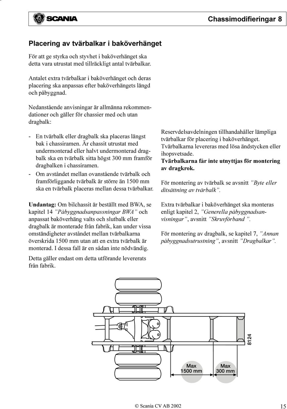 Nedanstående anvisningar är allmänna rekommendationer och gäller för chassier med och utan dragbalk: - En tvärbalk eller dragbalk ska placeras längst bak i chassiramen.