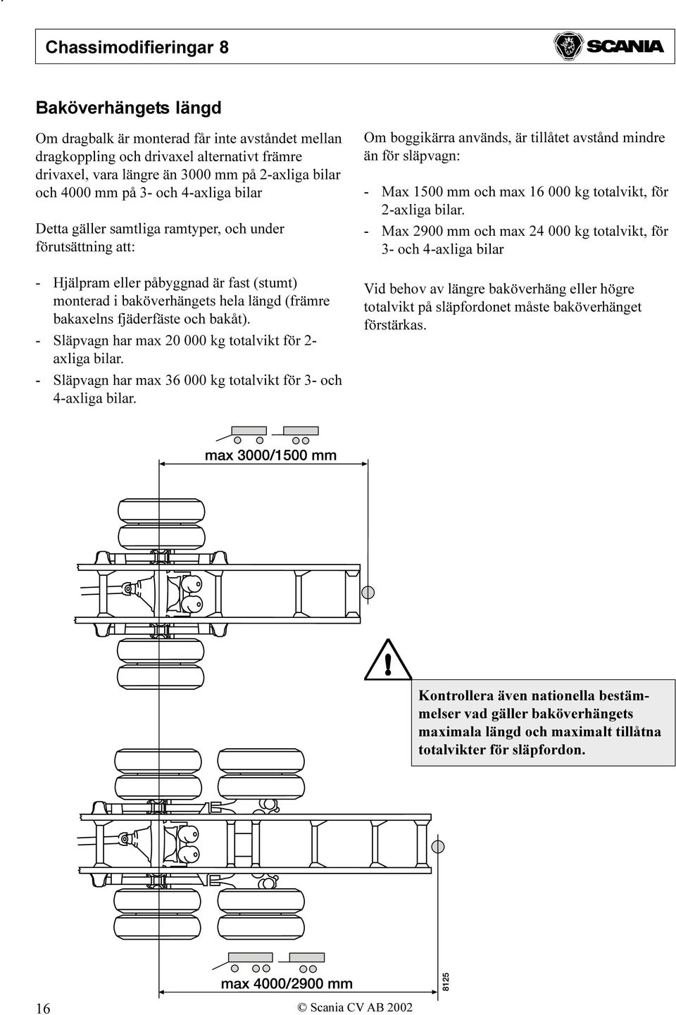 - Släpvagn har max 20 000 kg totalvikt för 2- axliga bilar. - Släpvagn har max 36 000 kg totalvikt för 3- och 4-axliga bilar.