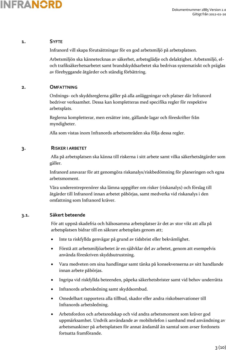 OMFATTNING Ordnings- och skyddsreglerna gäller på alla anläggningar och platser där Infranord bedriver verksamhet. Dessa kan kompletteras med specifika regler för respektive arbetsplats.